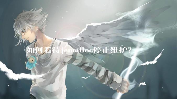如何看待jemalloc停止维护？